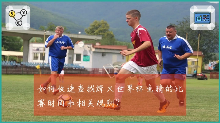 如何快速查找烽火世界杯竞猜的比赛时间和相关规则？