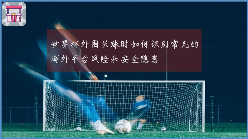 世界杯外围买球时如何识别常见的海外平台风险和安全隐患