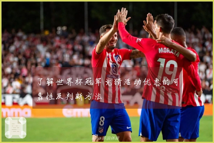 了解世界杯冠军竞猜活动优惠的可靠性及判断方法