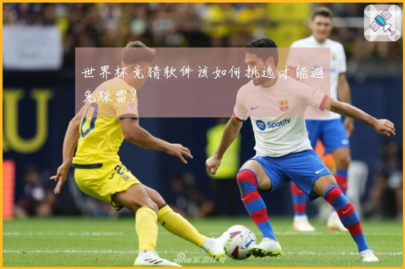 世界杯竞猜软件该如何挑选才能避免踩雷？