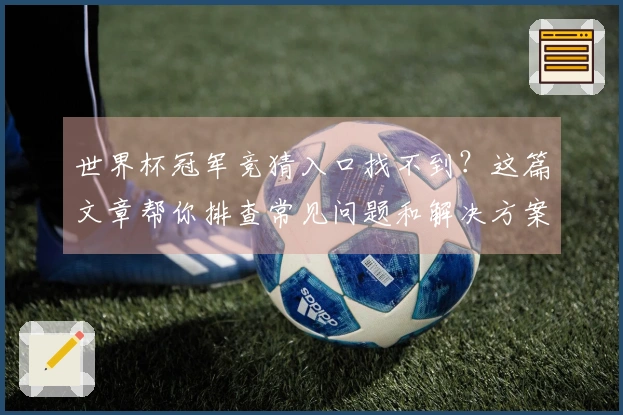 世界杯冠军竞猜入口找不到？这篇文章帮你排查常见问题和解决方案